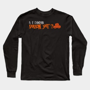 is it pumpkin season yet? Long Sleeve T-Shirt